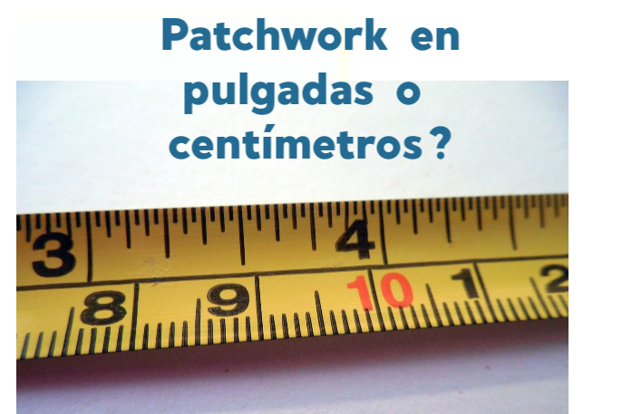¿Patchwork en pulgadas o en centímetros?